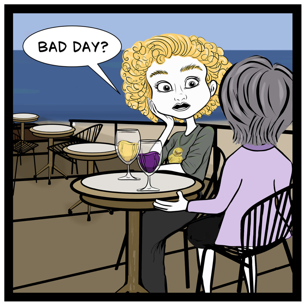 Claire and Donna sharing wine on a patio with ocean view, one asking “Bad day?”