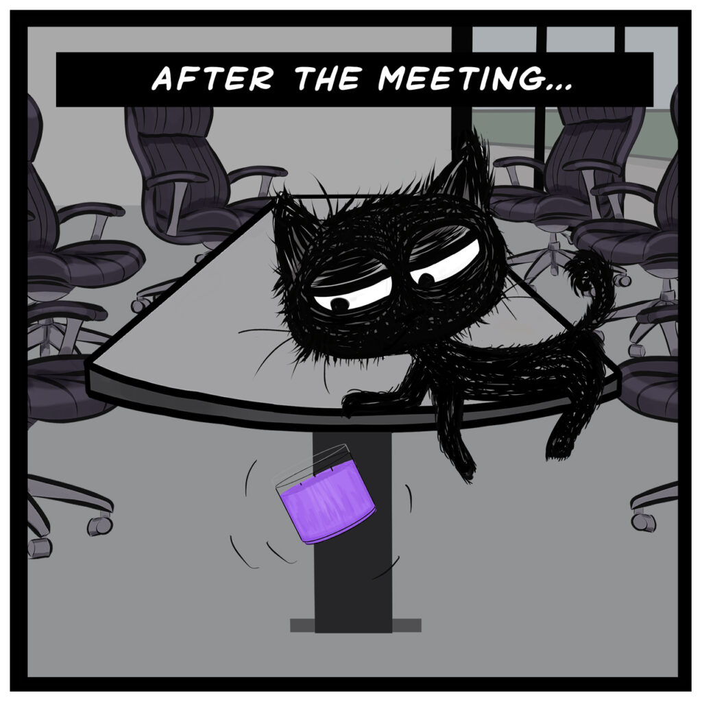 A scruffy black cat lazily knocks a large purple candle off a conference table. Caption reads, “AFTER THE MEETING…”