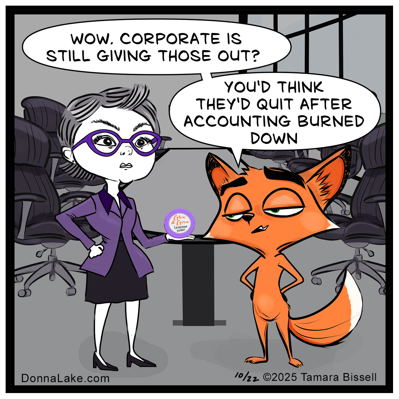  Parker Fox joins Donna by the table. Donna holds the candle. The fox says, “Wow. Corporate is still giving those out? You’d think they’d quit after accounting burned down.”
