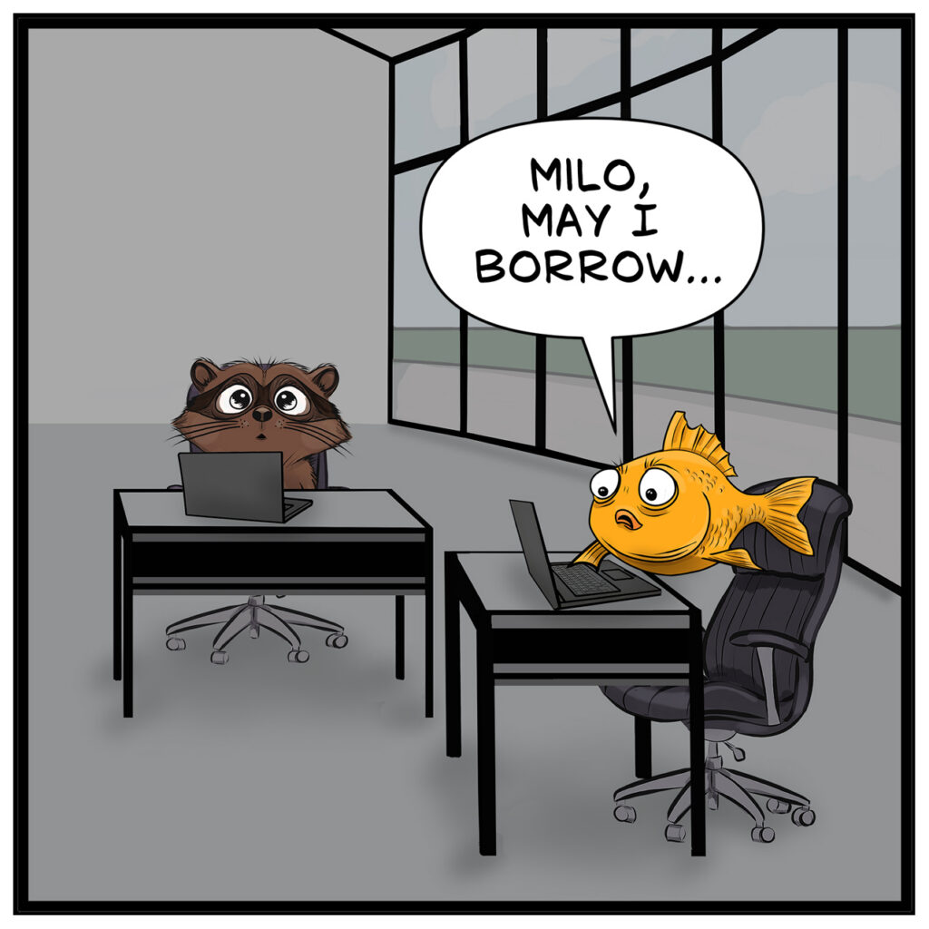 Milo and Finley sit at their desks in the shared office. Finley types on his laptop while Milo, gazes at his, mildly startled. Finley: “Milo, may I borrow…” 